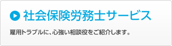 社会保険労務士サービス｜雇用トラブルに、心強い相談役をご紹介します。