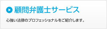 顧問弁護士サービス｜心強い法律のプロフェッショナルをご紹介します。